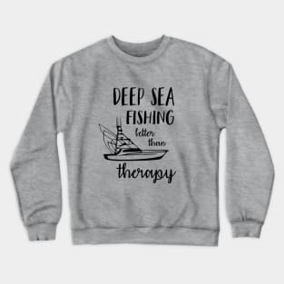 Deep Sea Fishing Better Than Therapy Crewneck Sweatshirt